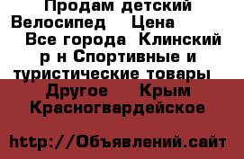 Продам детский Велосипед  › Цена ­ 1 500 - Все города, Клинский р-н Спортивные и туристические товары » Другое   . Крым,Красногвардейское